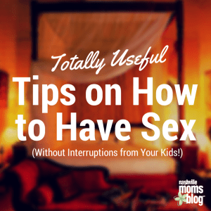 Totally_ Useful_Tips_How_to_Have_Sex_Without_Interruptions_NashMomsBlog