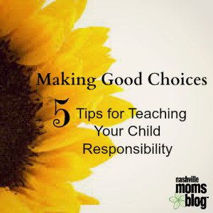 Making Good Choices 5 Tips Teaching Responsibility NashvilleMomsBlog