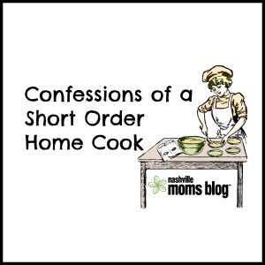 Confessions of a Short Order Home Cook NashvilleMomsBlog