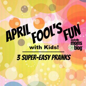 April Fools Fun with Kids 3 Super Easy Pranks NashvilleMomsBlog
