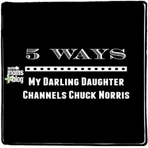 5 Ways My Darling Daughter Channels Chuck Norris NashvilleMomsBlog