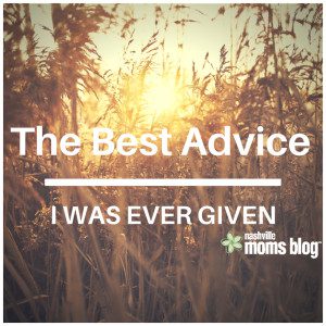 The Best Advice I Was Ever Given NashvilleMomsBlog
