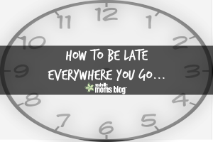How To Be Late Everywhere You Go NashvilleMomsBlog