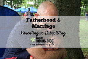 Fatherhood Parenting vs Babysitting NashvilleMomsBlog