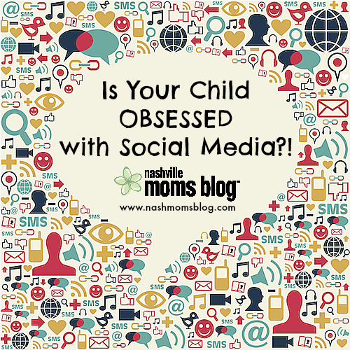 Is Your Child Obsessed with Social Media NashvilleMomsBlog