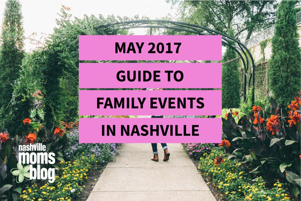 may 2017 family events nashville events nashville moms blog