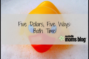 Five Dollars Five Ways Bath Time NashvilleMomsBlog