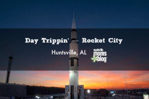 DayTrippin Rocket City Huntsville NashvilleMomsBlog