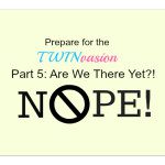 Prepare for the Twinvasion Part 5: Are We There Yet?! NOPE!