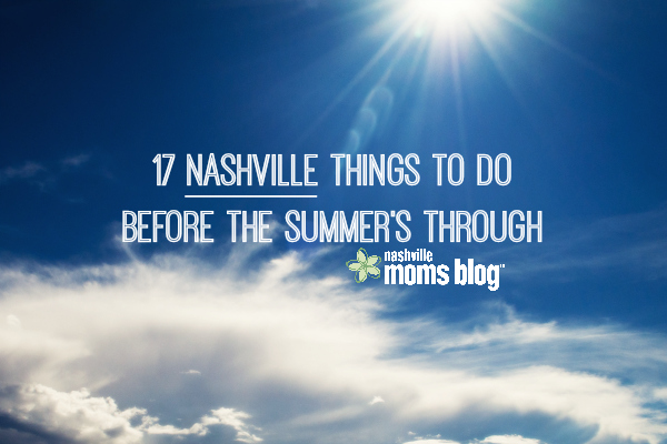 17 Nashville Things to Do Before the Summer's Through NashvilleMomsBlog