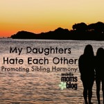 My Daughters Hate Each Other — Promoting Sibling Harmony