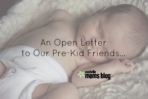 Open Letter Pre-Kid Friends NashvilleMomsBlog