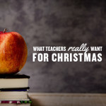 What Teachers ::Really:: Want for Christmas