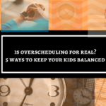 Is Overscheduling for Real? 5 Ways to Keep Your Kids Balanced