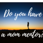 Do You Have A Mom Mentor? 