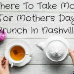 Where To Take Mom For Mother’s Day Brunch In Nashville