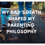 My Dad’s Death Shaped My Parenting Philosophy