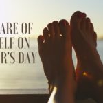 Take Care of Yourself on Mother’s Day