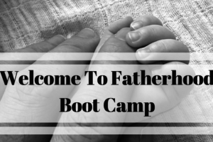 Welcome To Fatherhood Boot Camp