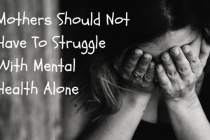 Do Not Let Mothers Struggle With Mental Health Alone