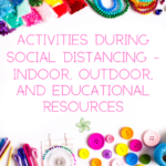 Activities During Social Distancing – Indoor, Outdoor, and Educational Resources